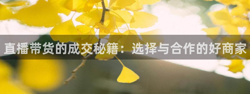 51视频在线直播nba：直播带货的成交秘籍：选择与合作的好商家
