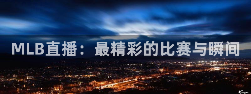 51视频在线直播nba：MLB直播：最精彩的比赛与瞬间